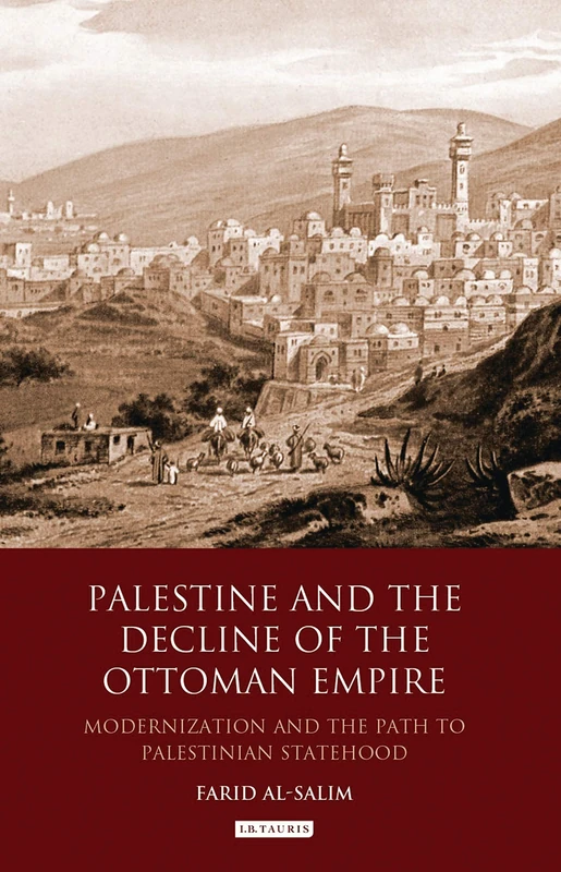 Palestine and the Decline of the Ottoman Empire: Modernization and the Path to Palestinian Statehood (Library of Ottoman Studies)