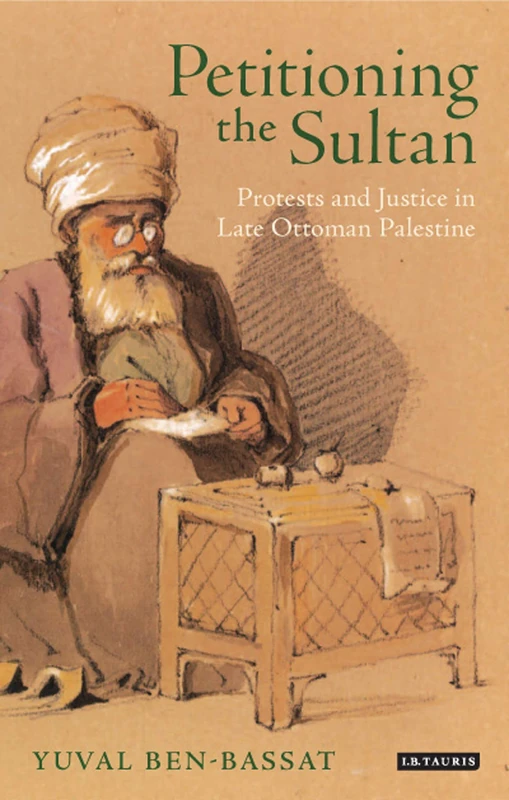 Petitioning the Sultan: Protests and Justice in Late Ottoman Palestine (Library of Ottoman Studies) - Image 1