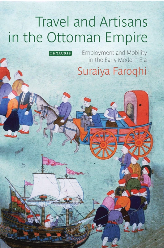 Travel and Artisans in the Ottoman Empire: Employment and Mobility in the Early Modern Era (Library of Ottoman Studies): 44