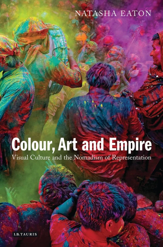 Colour, Art and Empire: Visual Culture and the Nomadism of Representation (International Library of Visual Culture)