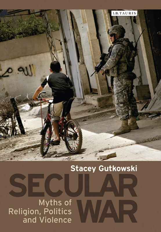 Secular War: Myths of Religion, Politics and Violence: 05 (International Library of Security Studies)