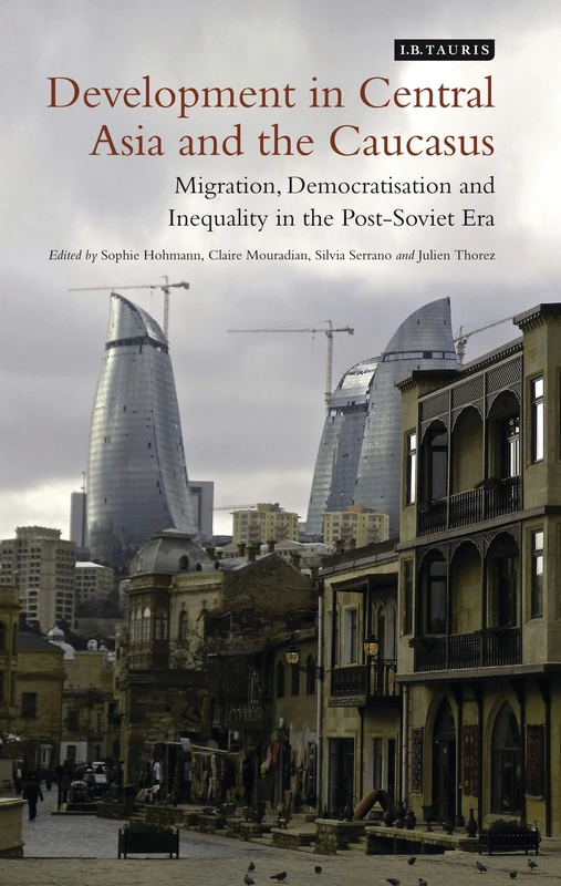 Development in Central Asia and the Caucasus: Migration, Democratisation and Inequality in the Post-Soviet Era (Library of International Relations)