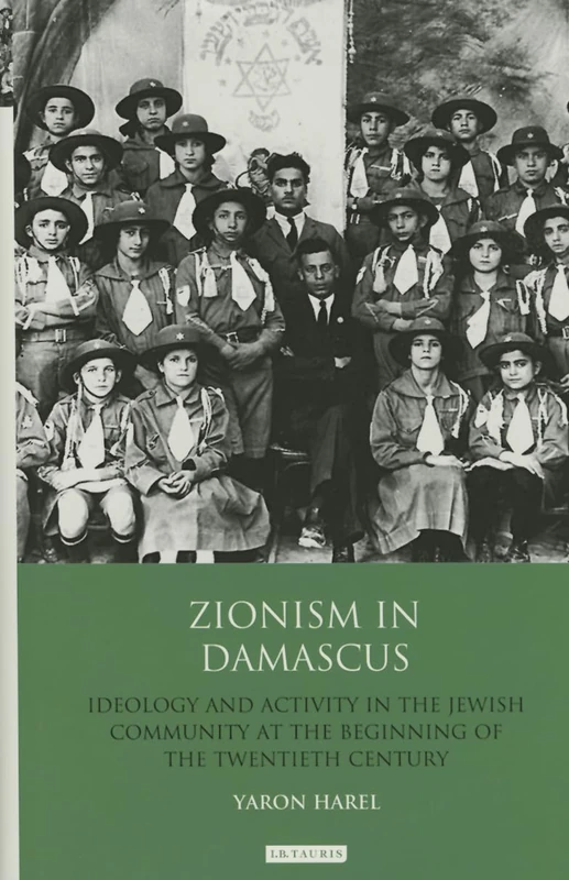 Zionism in Damascus: Ideology and Activity in the Jewish Community at the Beginning of the Twentieth Century (Library of Middle East History)