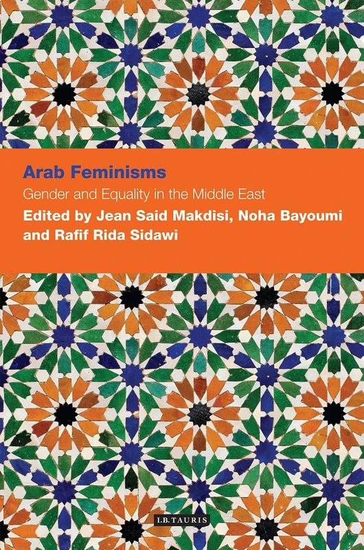 Arab Feminisms: Gender and Equality in the Middle East: 07 (Contemporary Arab Scholarship in the Social Sciences)
