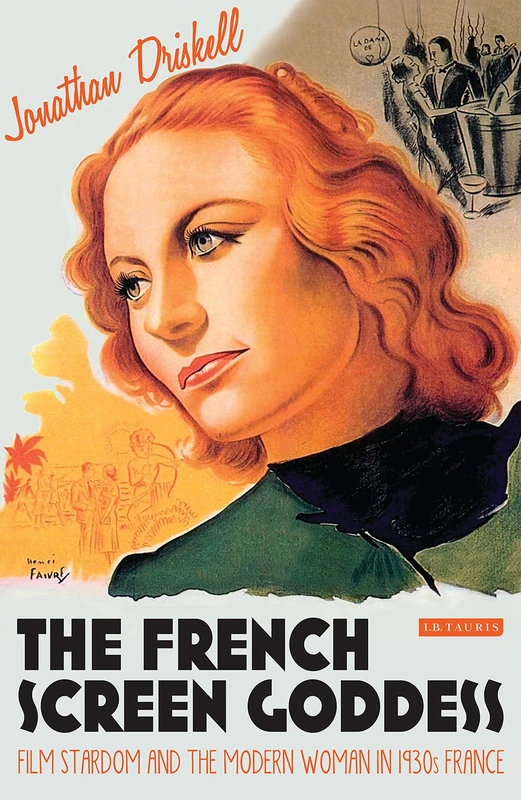 The French Screen Goddess: Film Stardom and the Modern Woman in 1930s France (International Library of the Moving Image)