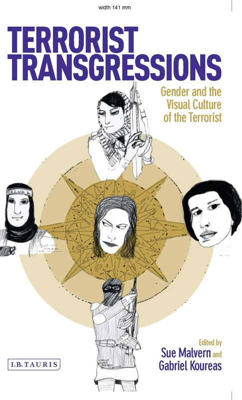 Terrorist Transgressions: Gender and the Visual Culture of the Terrorist (International Library of Cultural Studies)
