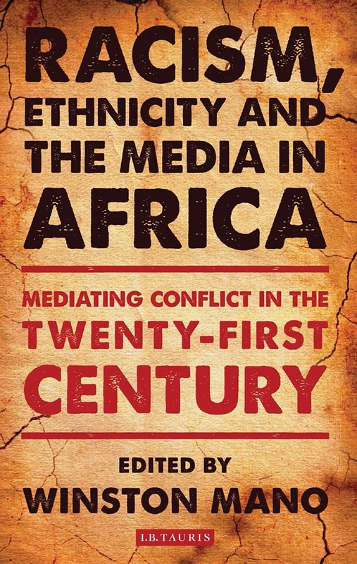 Racism, Ethnicity and the Media in Africa: Mediating Conflict in the Twenty-First Century (International Library of African Studies)