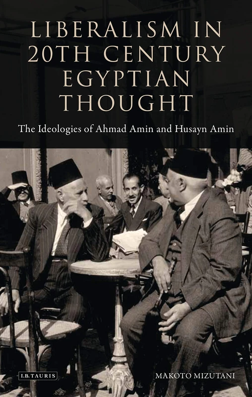 Liberalism in Twentieth Century Egyptian Thought: The Ideologies of Ahmad Amin and Husayn Amin: 157 (Library of Modern Middle East Studies)