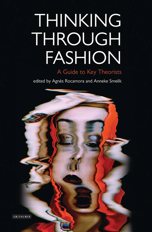 Thinking Through Fashion: A Guide to Key Theorists (Dress Cultures)