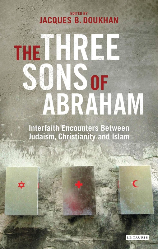 The Three Sons of Abraham: Interfaith Encounters Between Judaism, Christianity and Islam: 36 (Library of Modern Religion)
