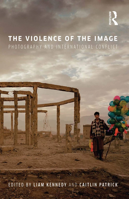 The Violence of the Image: Photography and International Conflict: 15 (International Library of Visual Culture)