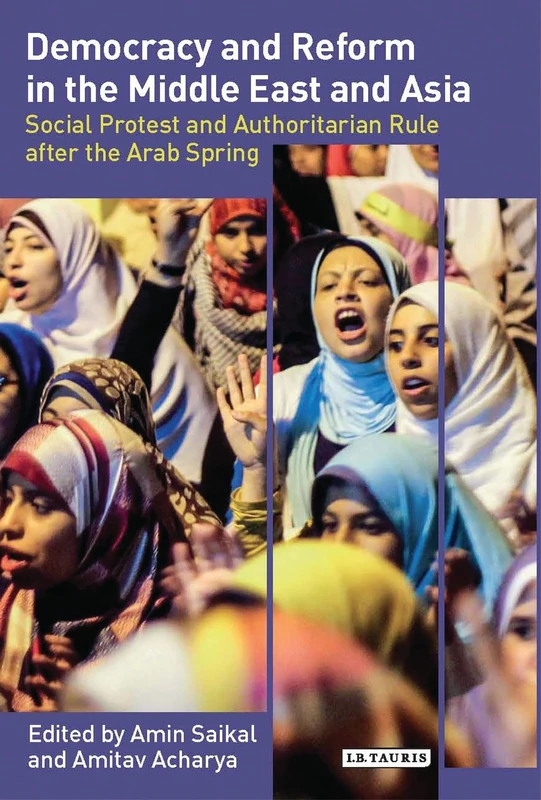 Democracy and Reform in the Middle East and Asia: Social Protest and Authoritarian Rule After the Arab Spring (Library of International Relations) (Library of International Relations (Numbered))