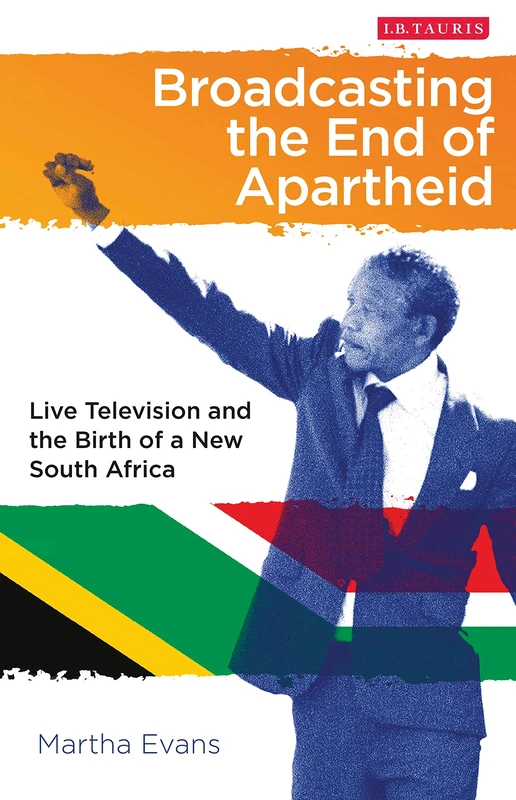 Broadcasting the End of Apartheid: Live Television and the Birth of the New South Africa (International Library of African Studies): 44