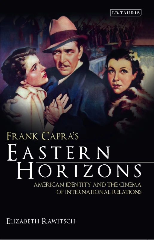 Frank Capra's Eastern Horizons: American Identity and the Cinema of International Relations (Cinema and Society)