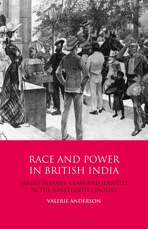 Race and Power in British India: Anglo-Indians, Class and Identity in the Nineteenth Century (International Library of Colonial History)