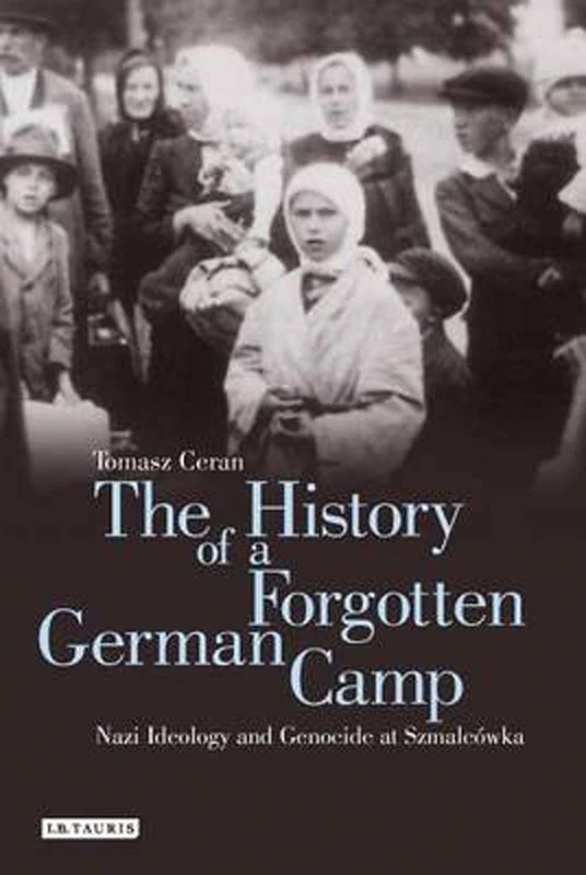 The History of a Forgotten German Camp: Nazi Ideology and Genocide at Szmalcówka: 0 (Genocide and Holocaust Studies)