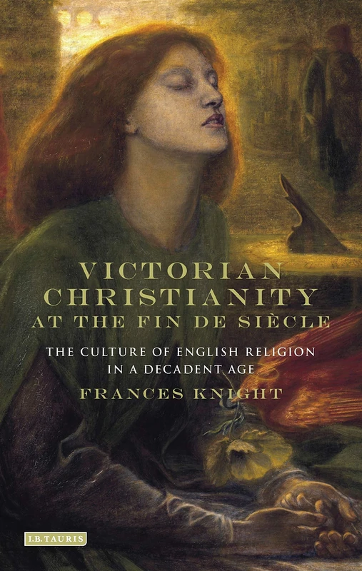 Victorian Christianity at the Fin de Siècle: The Culture of English Religion in a Decadent Age (Library of Modern Religion)