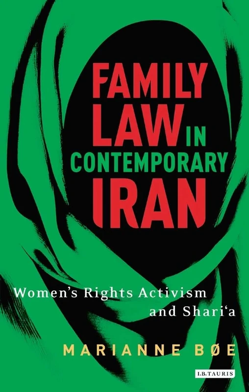 Family law in contemporary Iran: Women's Rights Activism and Shari'a (International Library of Iranian Studies)