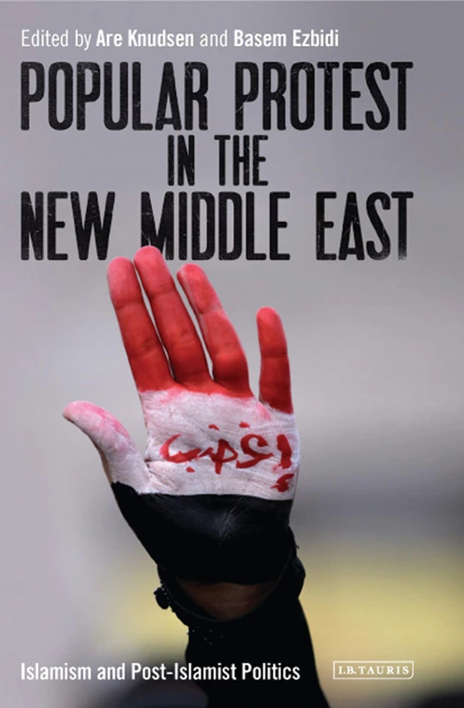 Popular Protest in the New Middle East: Islamism and Post-Islamist Politics (Library of Modern Middle East Studies)