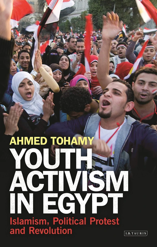 Youth Activism in Egypt: Islamism, Political Protest and Revolution (Library of Modern Middle East Studies)