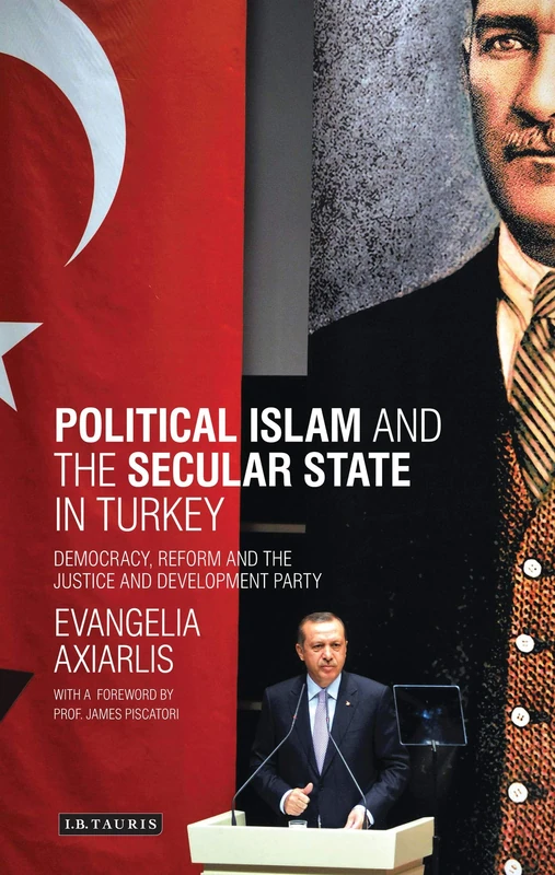 Political Islam and the Secular State in Turkey: Democracy, Reform and the Justice and Development Party (Library of Modern Turkey)