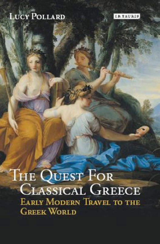 The Quest for Classical Greece: Early Modern Travel to the Greek World (Library of Classical Studies)