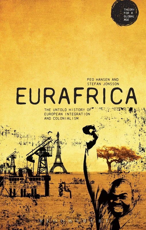 Eurafrica: The Untold History of European Integration and Colonialism (Theory for a Global Age)