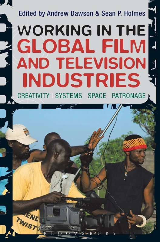 Working in the Global Film and Television Industries: Creativity, Systems, Space, Patronage