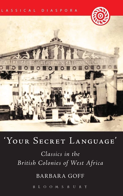 'Your Secret Language': Classics In The British Colonies Of West Africa (Classical Diaspora)