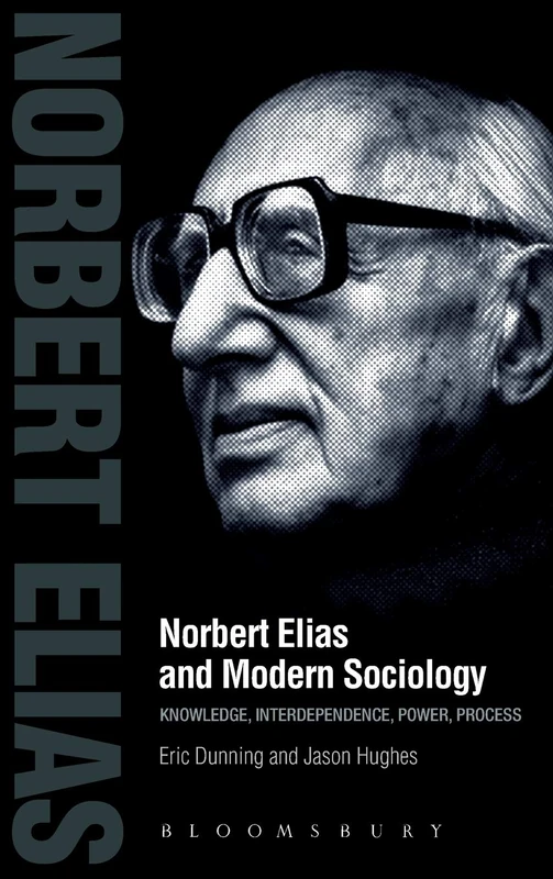 Norbert Elias and Modern Sociology: Knowledge, Interdependence, Power, Process