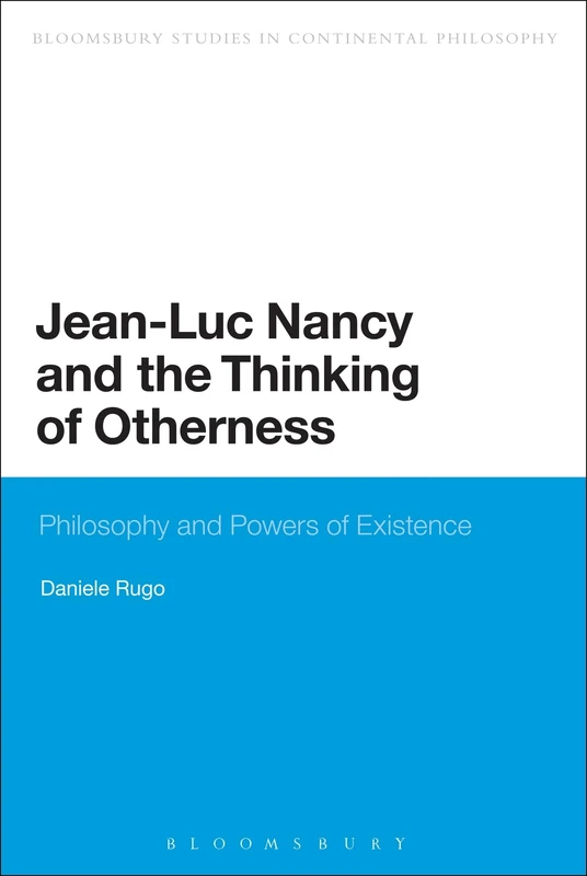 Jean-Luc Nancy and the Thinking of Otherness: Philosophy and Powers of Existence (Bloomsbury Studies in Continental Philosophy)