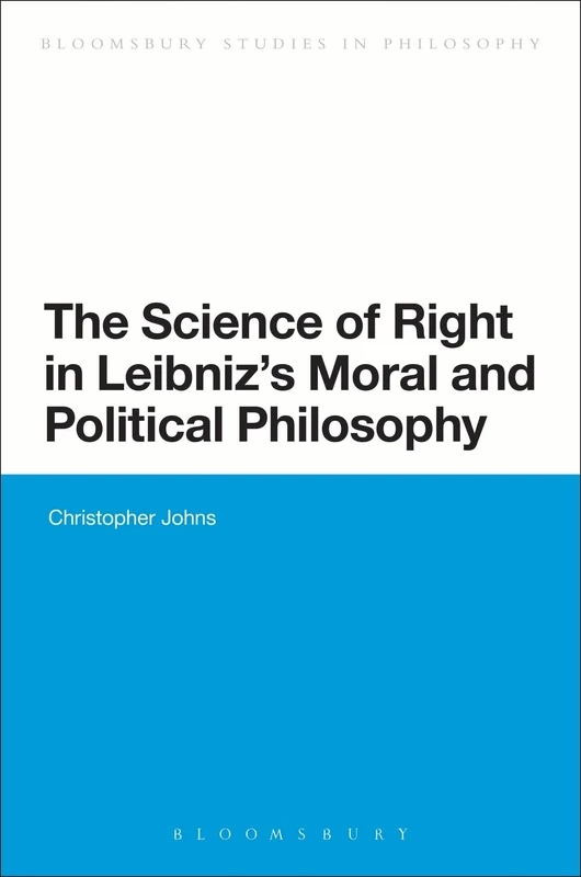The Science of Right in Leibniz's Moral and Political Philosophy (Bloomsbury Studies in Philosophy) - Image 1