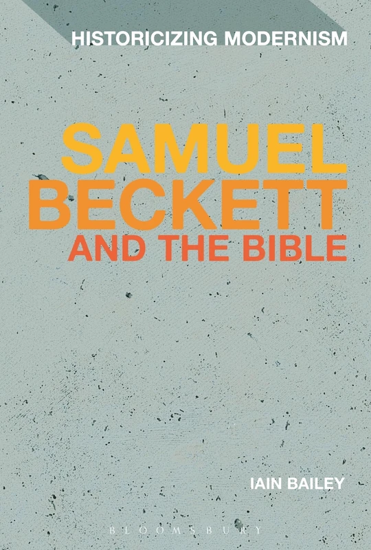 Samuel Beckett and The Bible (Historicizing Modernism)