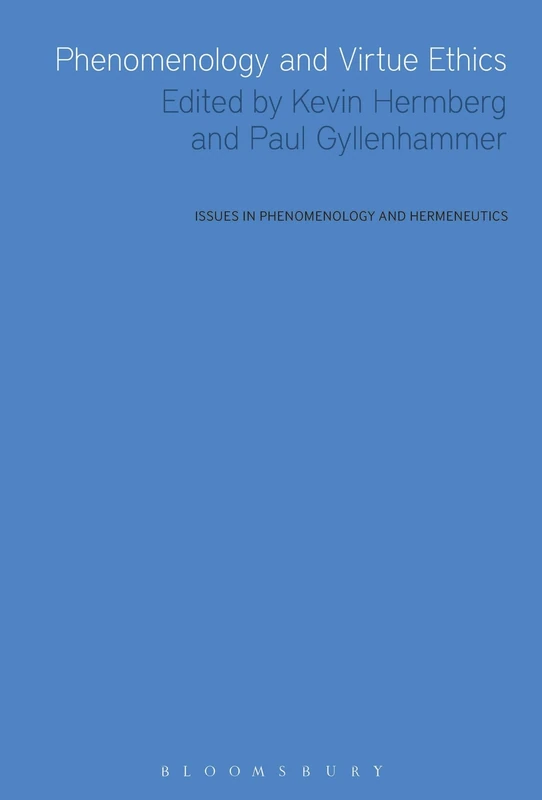 Phenomenology and Virtue Ethics (Issues in Phenomenology and Hermeneutics)