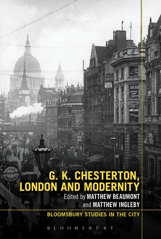 G.K. Chesterton, London and Modernity (Bloomsbury Studies in the City)