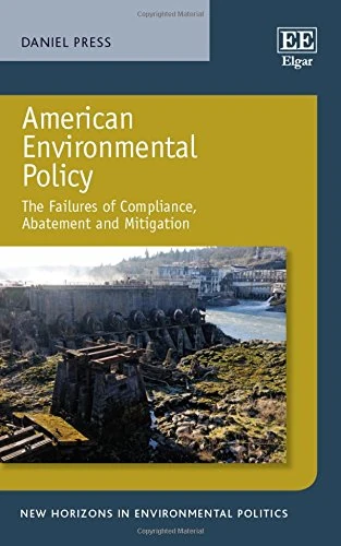 American Environmental Policy: The Failures of Compliance, Abatement and Mitigation (New Horizons in Environmental Politics series)