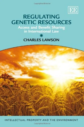 Regulating Genetic Resources: Access and Benefit Sharing in International Law (Intellectual Property and the Environment series)