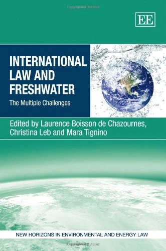 International Law and Freshwater: The Multiple Challenges (New Horizons in Environmental and Energy Law series)