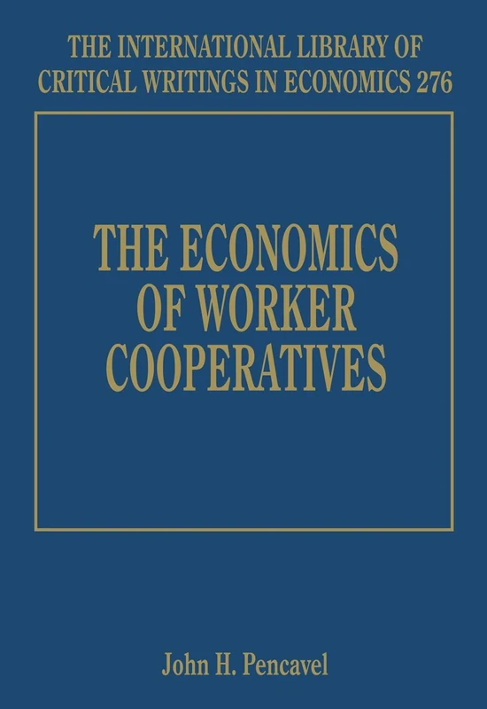 The Economics of Worker Cooperatives (The International Library of Critical Writings in Economics series)
