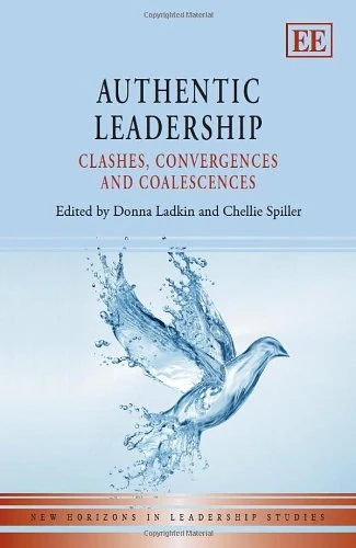 Authentic Leadership: Clashes, Convergences and Coalescences (New Horizons in Leadership Studies series)