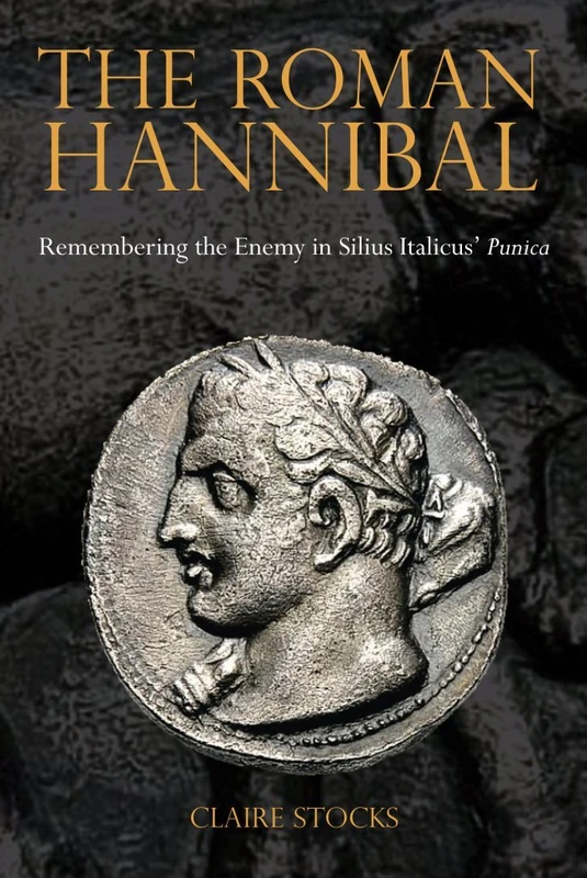 The Roman Hannibal: Remembering the Enemy in Silius Italicus' Punica