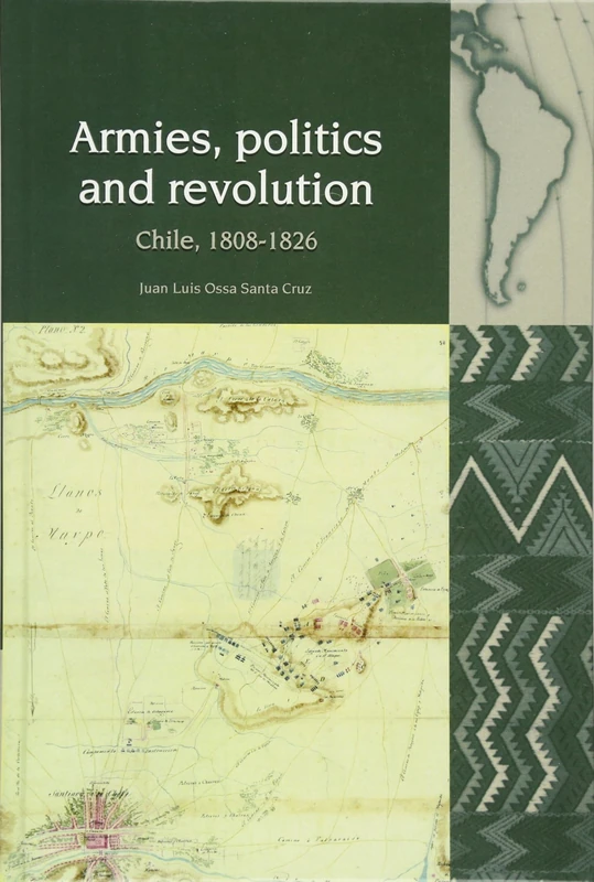 Armies, Politics and Revolution: Chile, 1808-1826 (Liverpool Latin American Studies): 13