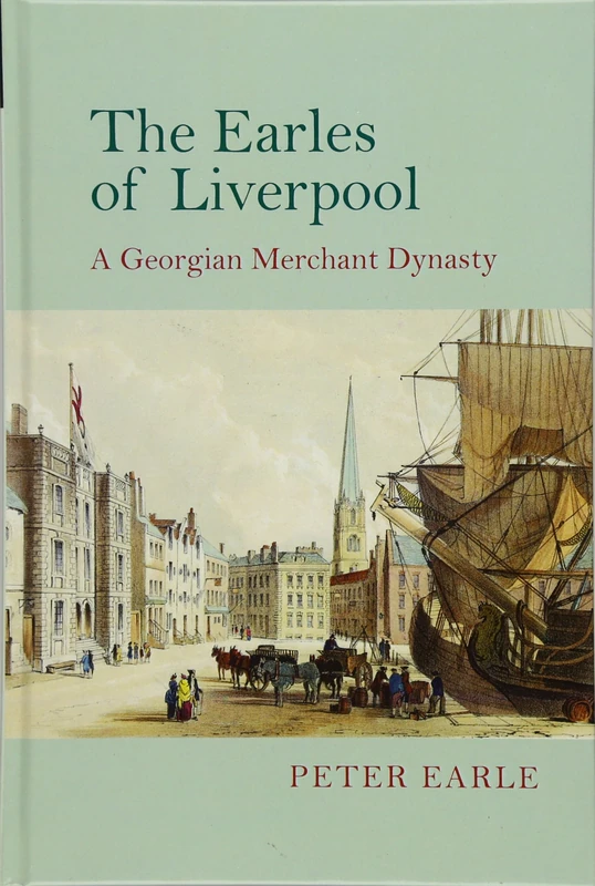 The Earles of Liverpool: A Georgian Merchant Dynasty