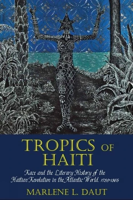 Tropics of Haiti: Race and the Literary History of the Haitian Revolution in the Atlantic World, 1789-1865 (Liverpool Studies in International Slavery): 8