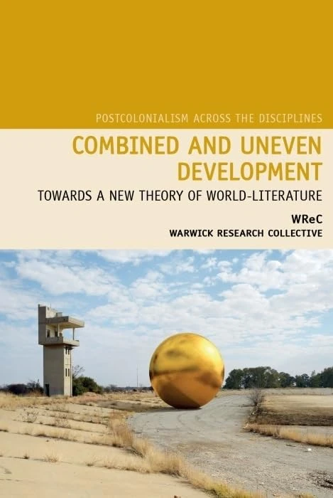 Combined and Uneven Development: Towards a New Theory of World-Literature (Postcolonialism Across the Disciplines): 17