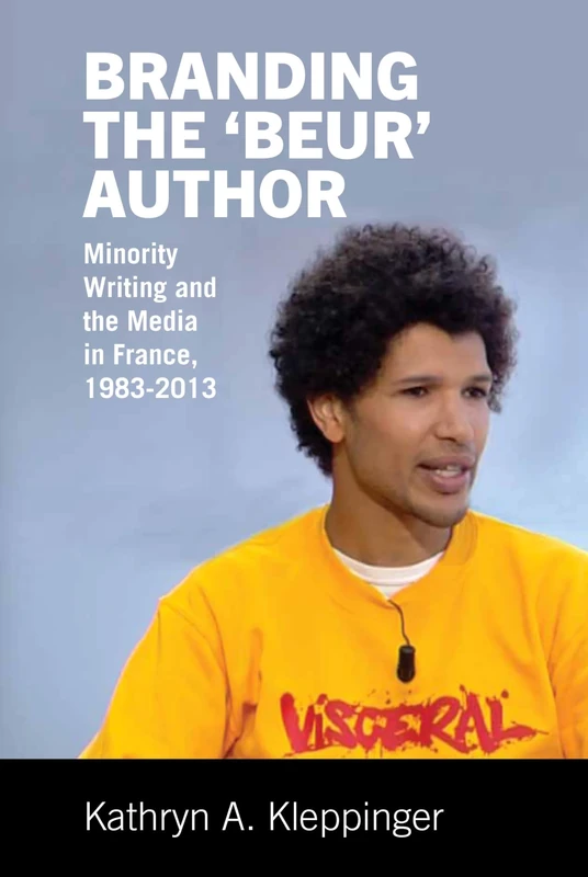 Branding the 'Beur' Author: Minority Writing and the Media in France (Contemporary French and Francophone Cultures): 36