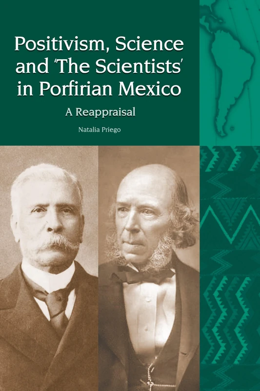 Positivism, Science and 'the Scientists' in Porfirian Mexico: The Philosophy of Herbert Spencer in the Historiography of Mexico (Liverpool Latin American Studies): A Reappraisal: 15