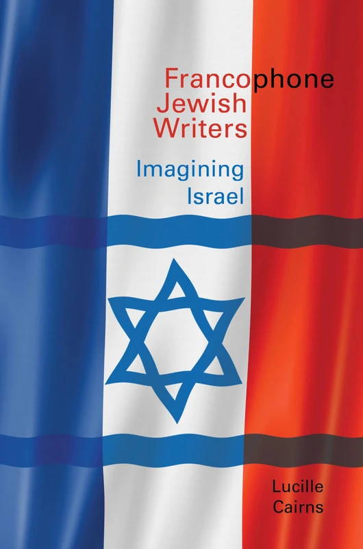 Francophone Jewish Writers: Imagining Israel (Contemporary French and Francophone Cultures): 40