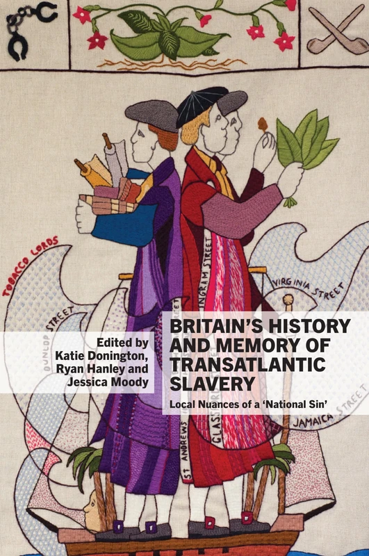 Britain's History and Memory of Transatlantic Slavery (Liverpool Studies in International Slavery): Local Nuances of a ‘National Sin’: 11