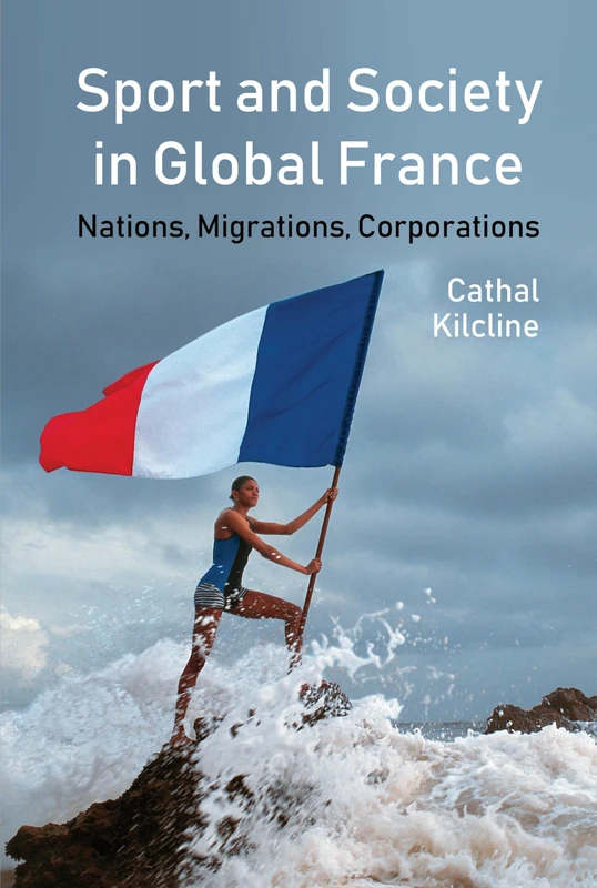 Sport and Society in Global France: Nations, Migrations, Corporations (Studies in Modern and Contemporary France): 2